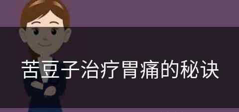 苦豆子治疗胃痛的秘诀(苦豆子治疗胃痛的秘诀有哪些)